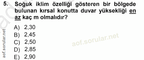 5. soru: Soğuk iklim özelliği gösteren bir bölgede bulunan kırsal konutta duvar yüksekliği en az kaç m olmalıdır? A) 2,30 B) 2…