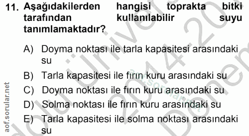 11. soru: Aşağıdakilerden hangisi toprakta bitki tarafından kullanılabilir suyu tanımlamaktadır? A) Doyma noktası ile tarla kap…