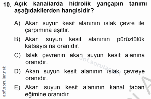10. soru: Açık kanallarda hidrolik yarıçapın tanımı aşağıdakilerden hangisidir? A) Akan suyun kesit alanının ıslak çevre ile ça…