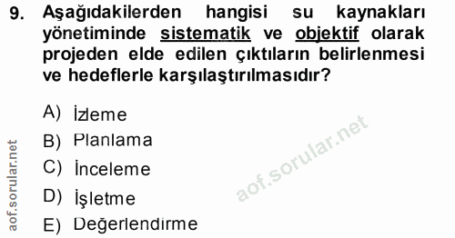 9. soru: Aşağıdakilerden hangisi su kaynakları yönetiminde sistematik ve objektif olarak projeden elde edilen çıktıların belir…