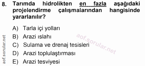 8. soru: Tarımda hidrolikten en fazla aşağıdaki projelendirme çalışmalarından hangisinde yararlanılır? A) Tarla içi yolları ()…