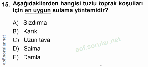 15. soru: Aşağıdakilerden hangisi tuzlu toprak koşulları için en uygun sulama yöntemidir? A) Sızdırma B) Karık C) Uzun tava D)…