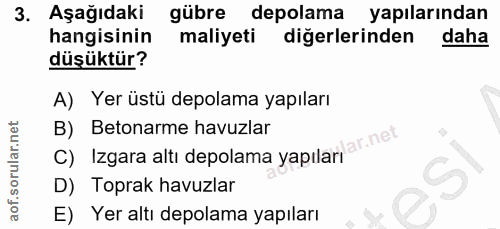 3. soru: Aşağıdaki gübre depolama yapılarından hangisinin maliyeti diğerlerinden daha düşüktür? A) Yer üstü depolama yapıları…