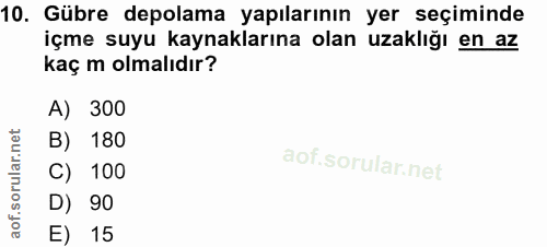 10. soru: Gübre depolama yapılarının yer seçiminde içme suyu kaynaklarına olan uzaklığı en az kaç m olmalıdır? A) 300 B) 180 10…