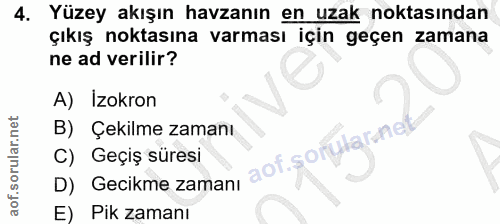 4. soru: Yüzey akışın havzanın en uzak noktasından çıkış noktasına varması için geçen zamana ne ad verilir? A) İzokron B) Çekı…