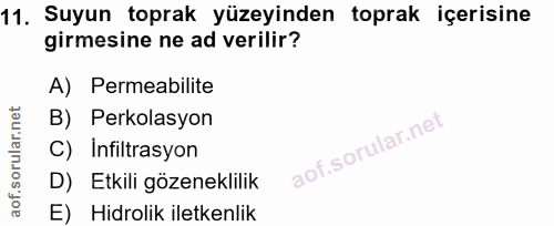 11. soru: Suyun toprak yüzeyinden toprak içerisine girmesine ne ad verilir? A) Permeabilite B) Perkolasyon C) Infiltrasyon D) E…