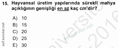 15. soru: Hayvansal üretim yapılarında sürekli mahya açıklığının genişliği en az kaç cm'dir? A) 10 B) 15 aok C) 20 D) 25 E) 30