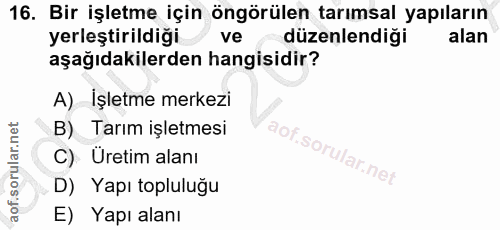 16. soru: Bir işletme için öngörülen tarımsal yapıların yerleştirildiği ve düzenlendiği alan aşağıdakilerden hangisidir? A) İşl…