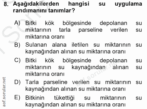 8. soru: Aşağıdakilerden hangisi su uygulama randımanını tanımlar? A) Bitki kök bölgesinde depolanan SU miktarının tarla parse…