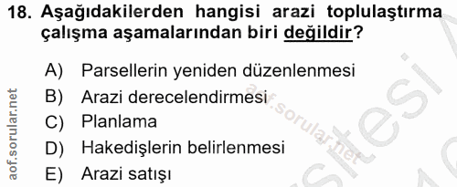 18. soru: Aşağıdakilerden hangisi arazi toplulaştırma çalışma aşamalarından biri değildir? A) Parsellerin yeniden düzenlenmesi…