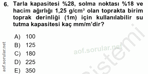 6. soru: Tarla kapasitesi %28, solma noktası %18 ve hacim ağırlığı 1,25 g/cm? olan toprakta birim toprak derinliği (1m) için k…