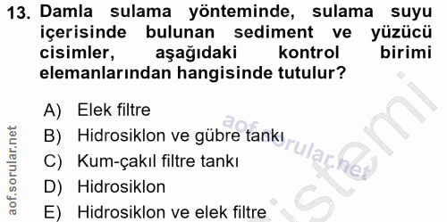 13. soru: Damla sulama yönteminde, sulama suyu içerisinde bulunan sediment ve yüzücü cisimler, aşağıdaki kontrol birimi elemanl…