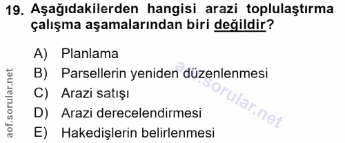 19. soru: Aşağıdakilerden hangisi arazi toplulaştırma çalışma aşamalarından biri değildir? A) Planlama B) Parsellerin yeniden d…