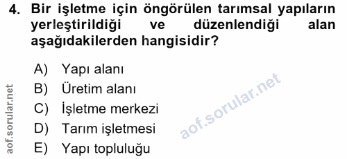 4. soru: Bir işletme için öngörülen tarımsal yapıların yerleştirildiği ve düzenlendiği alan aşağıdakilerden hangisidir? A) Yap…