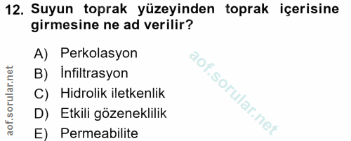 12. soru: Suyun toprak yüzeyinden toprak içerisine girmesine ne ad verilir? A) Perkolasyon B) Infiltrasyon C) Hidrolik iletkenl…