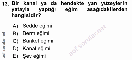 13. soru: Bir kanal ya da hendekte yan yüzeylerin yatayla batagisidi Yaptiğı eğim aşağıdakilerden A) Sedde eğimi B) Berm eğimi…