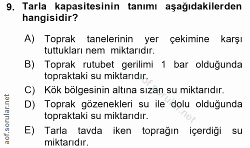 9. soru: Tarla kapasitesinin tanımı aşağıdakilerden hangisidir? A) Toprak tanelerinin yer çekimine karşı tuttukları nem miktar…
