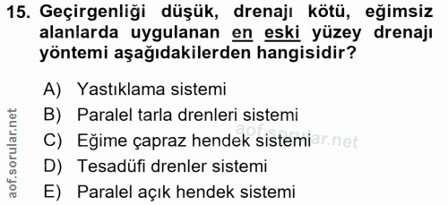 15. soru: Geçirgenliği düşük, drenajı kötü, eğimsiz alanlarda uygulanan en eski yüzey drenajı yöntemi aşağıdakilerden hangisidi…