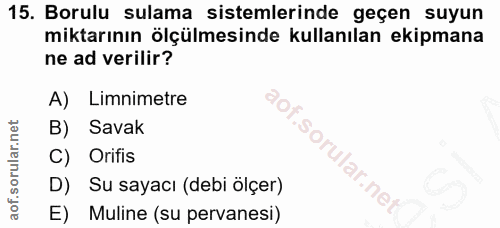 15. soru: Borulu sulama sistemlerinde geçen suyun miktarının ölçülmesinde kullanılan ekipmana ne ad verilir? A) Limnimetre B) S…