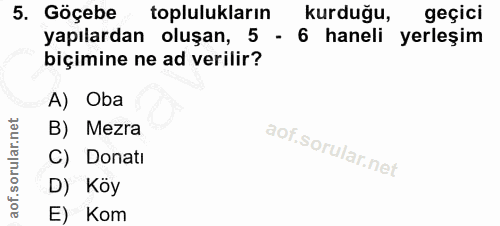 5. soru: Göçebe toplulukların kurduğu, geçici yapılardan oluşan, 5 - 6 haneli yerleşim biçimine ne ad verilir? A) Oba B) Mezra…