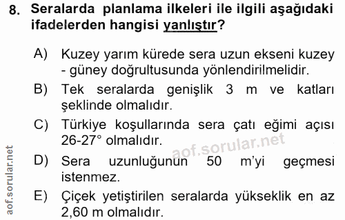 8. soru: Seralarda planlama ilkeleri ile ilgili aşağıdaki ifadelerden hangisi yanlıştır? A) Kuzey yarım kürede sera uzun eksen…