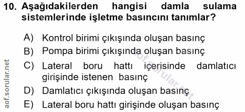 10. soru: Aşağıdakilerden hangisi damla sulama sistemlerinde işletme basıncını tanımlar? A) Kontrol birimi çıkışında oluşan bas…