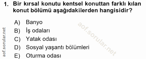 1. soru: Bir kırsal konutu kentsel konuttan farklı kılan konut bölümü aşağıdakilerden hangisidir? A) Banyo B) Iș odaları soru…