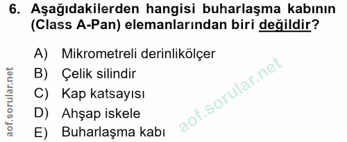 6. soru: Aşağıdakilerden hangisi buharlaşma kabının (Class A-Pan) elemanlarından biri değildir? A) Mikrometreli derinlikölçer…