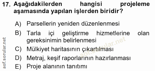 17. soru: Aşağıdakilerden hangisi projeleme aşamasında yapılan işlerden biridir? A) Parsellerin yeniden düzenlenmesi B) Tarla i…