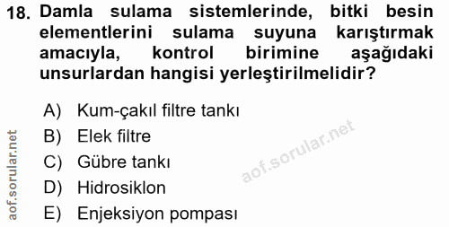 18. soru: Damla sulama sistemlerinde, bitki besin elementlerini sulama suyuna karıştırmak amacıyla, kontrol birimine aşağıdaki…