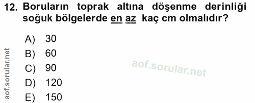 12. soru: Boruların toprak altına döşenme derinliği soğuk bölgelerde en az kaç cm olmalıdır? A) 30 B) 60 C) 90 D) 120 E) 150