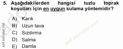5. soru: Aşağıdakilerden hangisi tuzlu toprak koşulları için en uygun sulama yöntemidir? A) Karık B) Uzun tava C) Sızdırma aof…