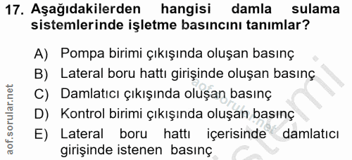 17. soru: Aşağıdakilerden hangisi damla sulama sistemlerinde işletme basıncını tanımlar? A) Pompa birimi çıkışında oluşan basın…