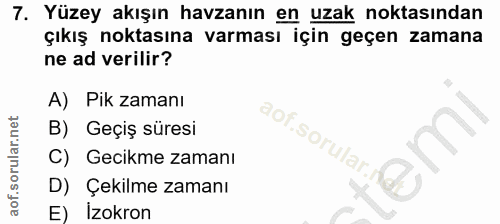 7. soru: Yüzey akışın havzanın en uzak noktasından çıkış noktasına varması için geçen zamana ne ad verilir? A) Pik zamanı B) G…