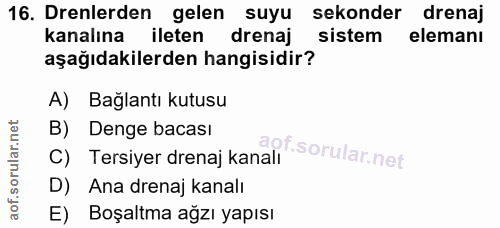 16. soru: Denlerden gelen suyu sekonder drenaj kanalına ileten drenaj sistem elemanı aşağıdakilerden hangisidir? A) Bağlantı ku…