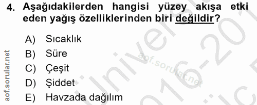 4. soru: Aşağıdakilerden hangisi yüzey akışa etki eden yağış özelliklerinden biri değildir? A) Sıcaklık B) Süre C) Çeşit Sore…