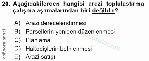 20. soru: Aşağıdakilerden hangisi arazi toplulaştırma çalışma aşamalarından biri değildir? A) Arazi derecelendirmesi B) Parsell…