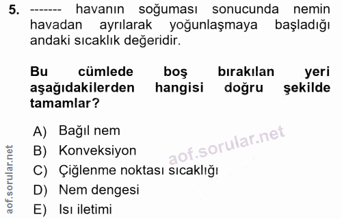 5. soru: -- havanın soğuması sonucunda nemin havadan ayrılarak yoğunlaşmaya başladığı andaki sıcaklık değeridir. Bu cümlede bo…