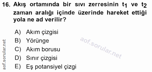 16. soru: Akış ortamında bir sıvı zerresinin ty ve t2 zaman aralığı içinde üzerinde hareket ettiği yola ne ad verilir? A) Akım…