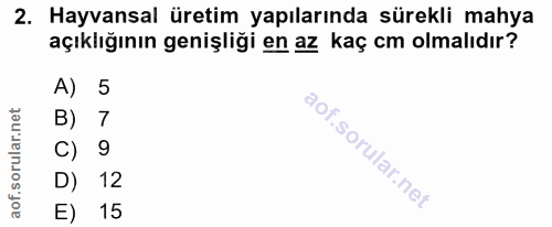 2. soru: Hayvansal üretim yapılarında sürekli mahya açıklığının genişliği en az kaç cm olmalıdır? A) 5 7 C) 9 D) 12 15