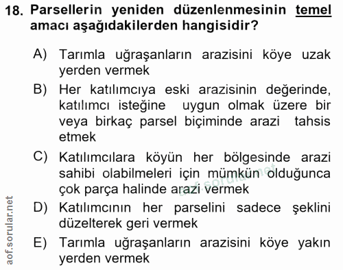 18. soru: Parsellerin yeniden düzenlenmesinin temel amacı aşağıdakilerden hangisidir? A) Tarımla uğraşanların arazisini köye uz…