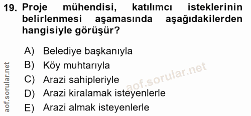 19. soru: Proje mühendisi, katılımcı isteklerinin belirlenmesi aşamasında aşağıdakilerden hangisiyle görüşür? A) Belediye başka…