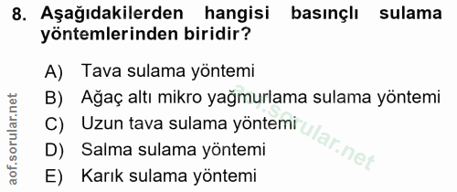 8. soru: Aşağıdakilerden hangisi basınçlı sulama yöntemlerinden biridir? A) Tava sulama yöntemi Ağaç altı mikro yağmurlama sul…