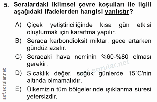 5. soru: Seralardaki iklimsel çevre koşulları ile ilgili aşağıdaki ifadelerden hangisi yanlıştır? A) Çiçek yetiştiriciliğinde…