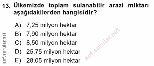 13. soru: Ülkemizde toplam sulanabilir arazi miktarı aşağıdakilerden hangisidir? A) 7,25 milyon hektar B) 7,90 milyon hektar C)…