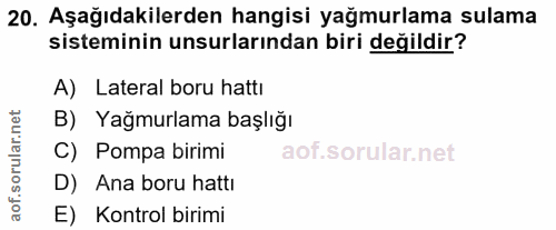 20. soru: Aşağıdakilerden hangisi yağmurlama sulama sisteminin unsurlarından biri değildir? A) Lateral boru hattı B) Yağmurlama…