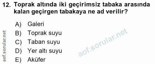 12. soru: Toprak altında iki geçirimsiz tabaka arasında kalan geçirgen tabakaya ne ad verilir? A) Galeri B) Toprak suyu C) Taba…