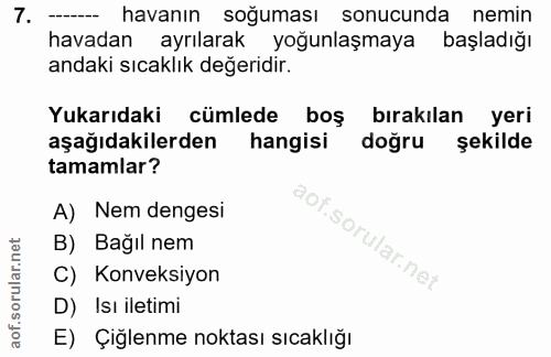 7. soru: - havanın soğuması sonucunda nemin havadan ayrılarak yoğunlaşmaya başladığı andaki sıcaklık değeridir. Yukarıdaki cüm…