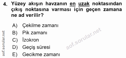 4. soru: Yüzey akışın havzanın en uzak noktasından çıkış noktasına varması için geçen zamana ne ad verilir? A) Çekilme zamanı…