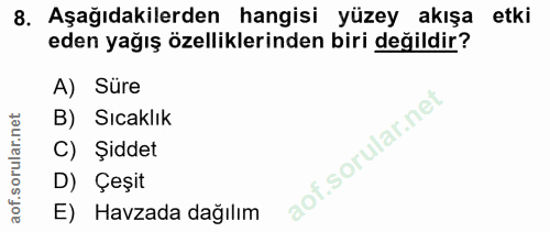 8. soru: Aşağıdakilerden hangisi yüzey akışa etki eden yağış özelliklerinden biri değildir? A) Süre B) Sıcaklık C) Şiddet D) Ç…